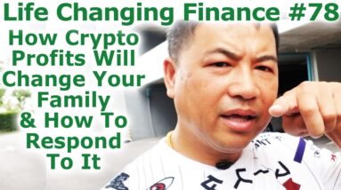 Life Changing Finance #78 - How Crypto Profits Will Change Your Family & How To Respond To It