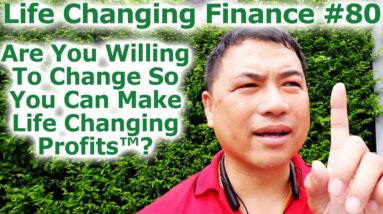Life Changing Finance #80 - Are You Willing To Change So You Can Make Life Changing Profits™?
