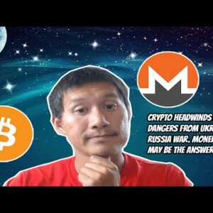 Crypto headwinds and dangers in Ukraine and Russia War. Monero may be the answer.