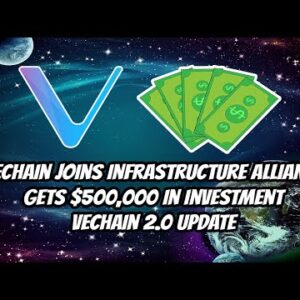 Vechain(VET) joins infrastructure alliance, gets $500,000 in investment. 2.0 update
