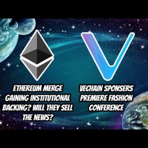 Ethereum Merge gaining institutional support, will they sell  news? Vechain sponsors fashion forum.