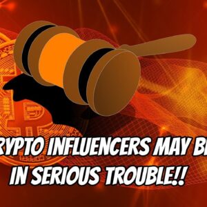 Crypto Influencers Maybe in Serious Trouble?!